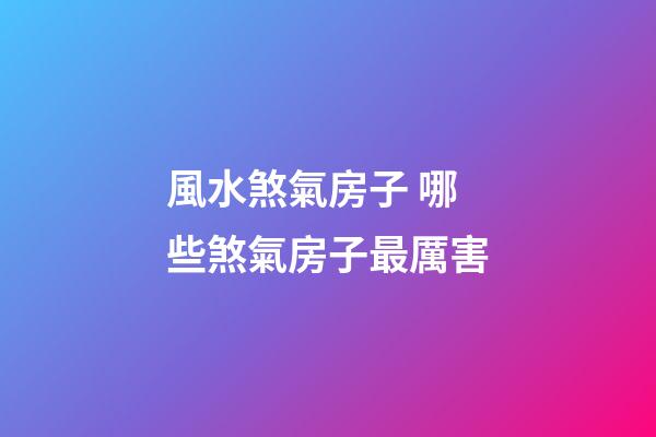 風水煞氣房子 哪些煞氣房子最厲害